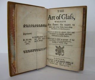 The Art of Glass, wherein Are Shown the Ways to Make and Colour Glass, Pastes, Enamels, Lakes, and Other Curiosities.; Written in Italian by Antonio Neri and translated into English [by Christopher Merrett] with some observations on the author; whereunto is added an account of the Glass Drops, made by the Royal Society, meeting at Gresham College.