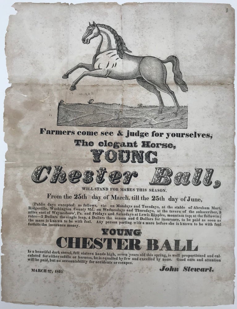 Item #54552 Farmers come see & judge for yourselves, / The elegant Horse / Young / Chester Ball, / Will Stand For Mares This Season . / From the 25th day of March, till the 25th day of June,; / [followed by two paragraphs of text, one giving details and procedings for the mating sessions, the other providing a full description of the horse]. Signed in type at the end "John Stewart."