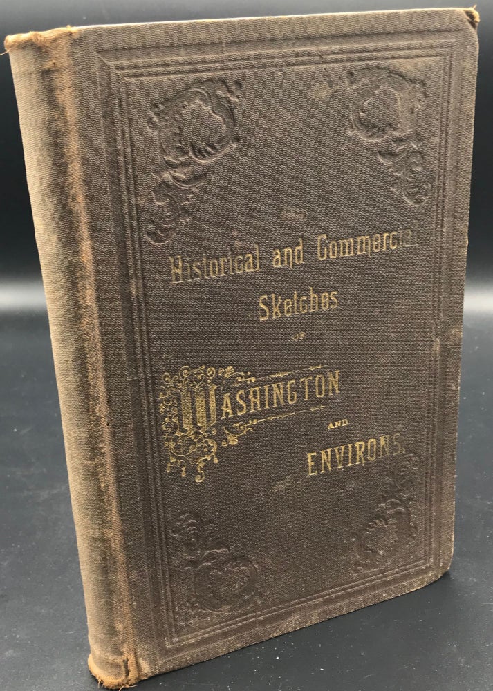 Item #55253 HISTORICAL AND COMMERCIAL SKETCHES OF WASHINGTON AND ENVIRONS: Our Capital City, "The Paris of America," Its Prominent Places and People, Leading Merchants, Manufacturers, Artisans, and Professional Men; Its Improvements, Progress, and Enterprise. Illustrated. Elmer E Barton, ed.