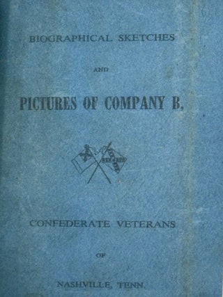 BIOGRAPHICAL SKETCHES AND PICTURES OF COMPANY B: Confederate Veterans of Nashville, Tenn.