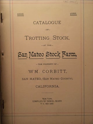 1888. CATALOGUE OF TROTTING STOCK, AT THE SAN MATEO STOCK FARM, THE PROPERTY OF WM. CORBITT, SAN MATEO, (SAN MATEO COUNTY), CALIFORNIA.