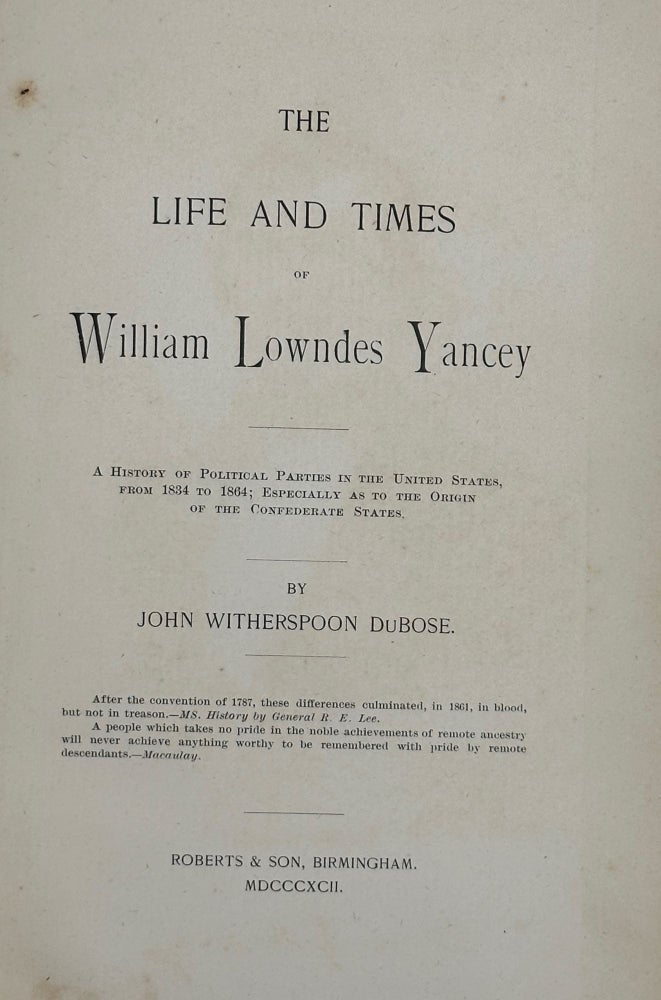 Item #55894 The Life and Times of William Lowndes Yancey: A History of Political Parties in the United States, from 1834 to 1864; Especially as to the Origin of the Confederate States. John Witherspoon DUBOSE.