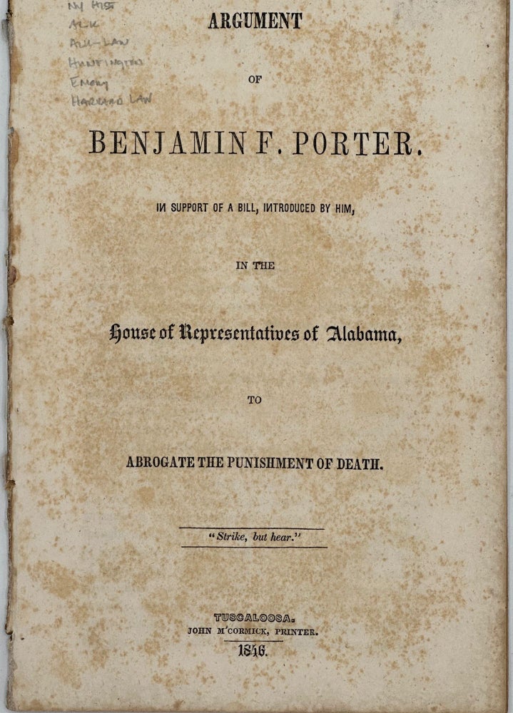 Item #55923 ARGUMENT OF BENJAMIN F. PORTER, IN SUPPORT OF A BILL, INTRODUCED BY HIM IN THE HOUSE OF REPRESENTATIVES OF ALABAMA, TO ABROGATE THE PUNISHMENT OF DEATH. Benjamin F. Porter.