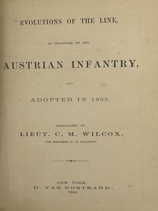 Evolutions of the Line, as Practiced by the Austrian Infantry, and Adopted in 1853. Lieut. Cadmus M. WILCOX, trans.