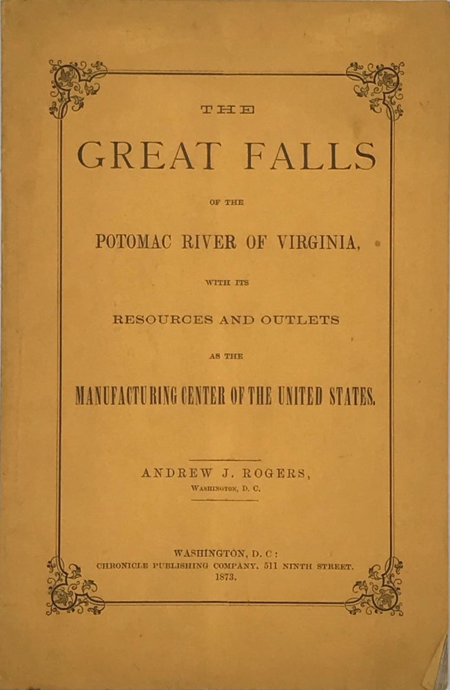 Item #56191 THE GREAT FALLS OF THE POTOMAC RIVER OF VIRGINIA, WITH ITS RESOURCES AND OUTLETS AS THE MANUFACTURING CENTER OF THE UNITED STATES. Andrew J. ROGERS.
