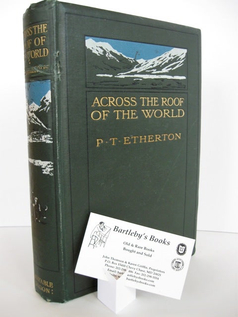 Item #56500 Across the Roof of the World: A Record of Sport and Travel through Kashmir, Gilgit, Hunza, the Pamirs, Chinese Turkestan, Mongolia, and Siberia.; With map and illustrations. Lieut. P. T. ETHERTON.