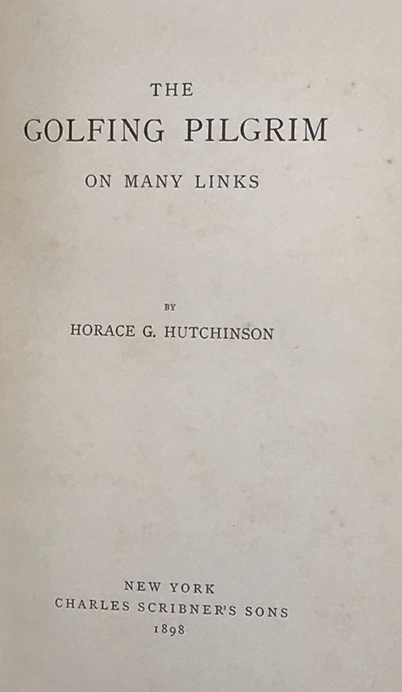 Item #56521 THE GOLFING PILGRIM ON MANY LINKS. Horace G. HUTCHINSON.