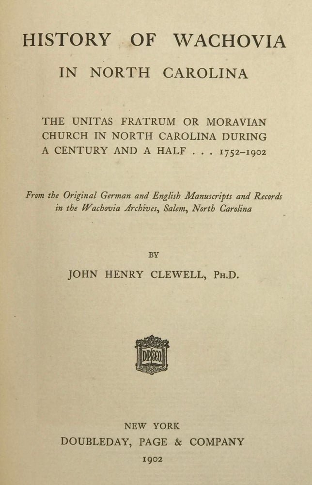 Item #56731 History of Wachovia in North Carolina: The Unitas Fratrum or Moravian Church in North Carolina during a Century and a Half, 1752-1902; From the original German and English manuscripts and records in the Wachovia Archives, Salem, North Carolina. John Henry CLEWELL.