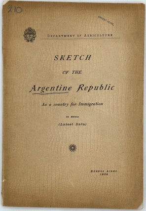 Item #57195 SKETCH OF THE ARGENTINE REPUBLIC AS A COUNTRY FOR IMMIGRATION. Department of Agriculture
