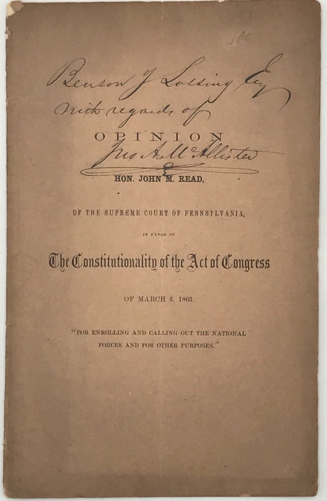 Item #57255 Opinion of Hon. John M. Read of the Supreme Court of Pennsylvania in Favor of the Constitutionality of the Act of Congress of March 3, 1863, "For Enrolling and Calling Out the National Forces and for Other Purposes." Delivered at Pittsburg, on Monday, November 9, 1863. John M. Read.