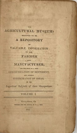 Item #57691 THE AGRICULTURAL MUSEUM: DESIGNED TO BE A REPOSITORY OF VALUABLE INFORMATION TO THE...