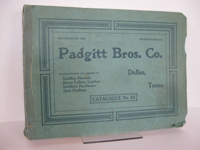 Item #57734 PADGITT BROS. CO. DALLAS, TEXAS. MANUFACTURERS AND JOBBERS OF SADDLES, HARNESS, HORSE COLLARS, LEATHER, SADDLERY HARDWARE, SHOE FINDINGS. CATALOGUE No. 83. [cover title]. Trade catalogue.