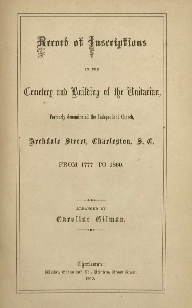 Item #57781 Record of inscriptions in the Cemetery and Building of the Unitarian, Formerly Denominated the Independent Church, Archdale Street, Charleston, S.C., from 1777 to 1860. Caroline GILMAN.