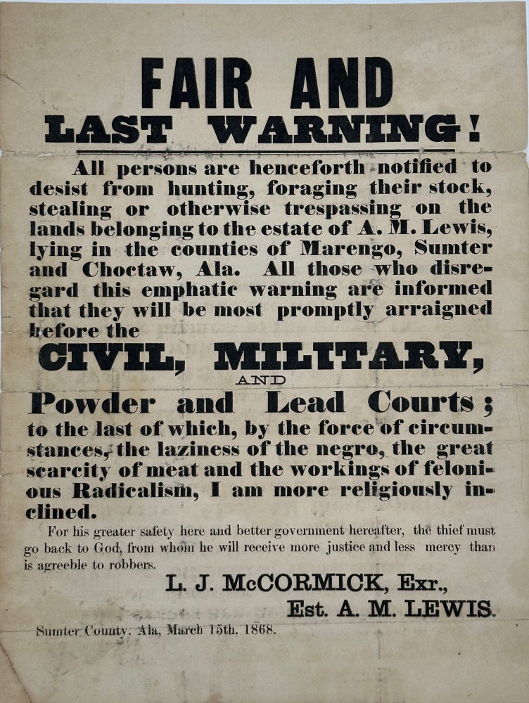 Item #58038 Fair and / Last Warning! / [followed by two paragraphs of text, including two lines in large type]. Signed in type at the end "L.J. McCormick, Exr., / Est. A.M. Lewis. / Sumter County, Ala., March 15th, 1868."