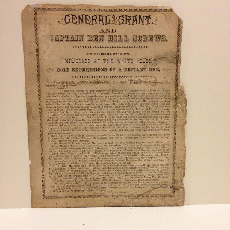 Item #58039 GENERAL GRANT / AND / CAPTAIN BEN HILL SCREWS. / [ornamental rule] / (New York Herald, June 29, 1876.) / IMPRUDENCE AT THE WHITE HOUSE! / BOLD EXPRESSIONS OF A DEFIANT REB. / [ornamental rule] / [followed by seven paragraphs, printing Screws' address to the President at his White House visit]