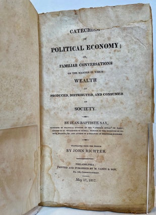 Catechism of Political Economy; or, Familiar Conversations on the Manner in Which Wealth Is Produced, Distributed, and Consumed in Society, translated from the French by John Richter