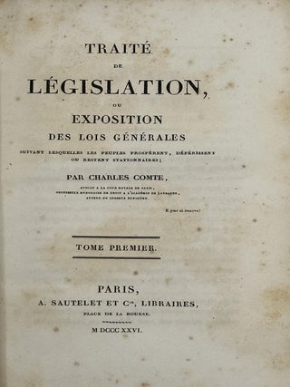 Trait&eacute; de l&eacute;gislation, ou, Exposition des lois g&eacute;n&eacute;ralies suivant lesquelles les peuples. Charles Comte.