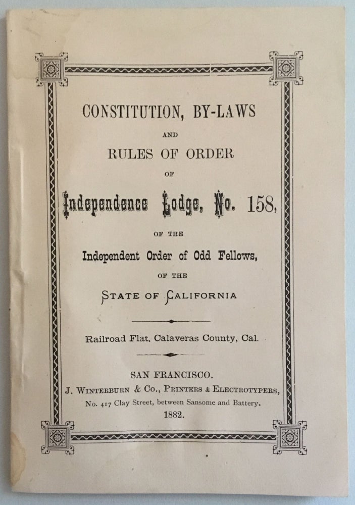 Item #58384 CONSTITUTION, BY-LAWS AND RULES OF ORDER OF INDEPENDENCE LODGE, No. 158, OF THE INDEPENDENT ORDER OF ODD FELLOWS, OF THE STATE OF CALIFORNIA. RAILROAD FLAT, CALAVERAS COUNTY, CAL.