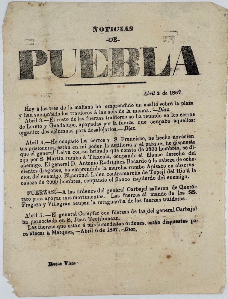 Item #58454 NOTICIAS / DE / PUEBLA / ABRIL 2 de 1867.; [followed by 21 lines of text]. Signed in type at the end "Diaz." Broadside, Porfirio Diaz.