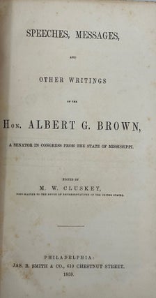 Item #58573 Speeches, Messages, and Other Writings of the Hon. Albert G. Brown, a Senator in...