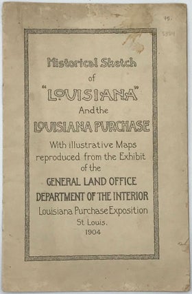 Item #58933 Historical Sketch of 'Louisiana' and the Louisiana Purchase. With illustrative maps...