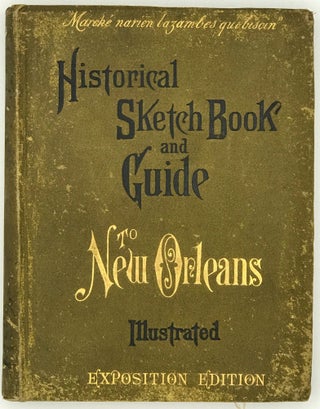 Historical Sketch Book and Guide to New Orleans and Environs. Illustrated with many original engravings; and containing exhaustive accounts of the traditions, historical legends, and remarkable localities of the Creole city. Edited and compiled by several leading writers of the New Orleans Press.