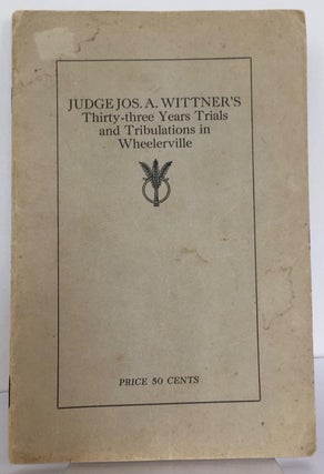 Item #59390 Judge Jos. A. Wittner's thirty-three years trials and tribulations in Wheelerville...