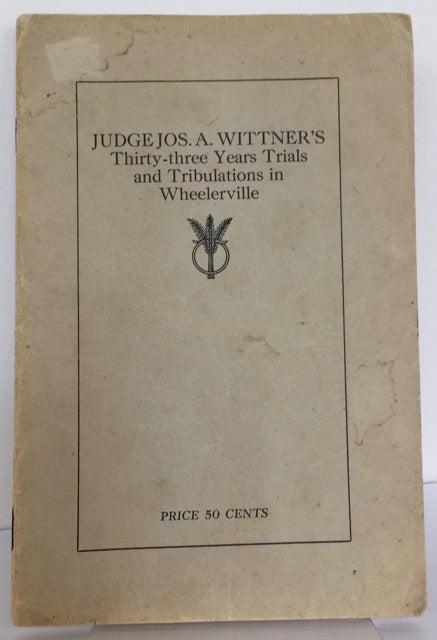 Item #59390 Judge Jos. A. Wittner's thirty-three years trials and tribulations in Wheelerville (AL). Joseph A. Wittner.