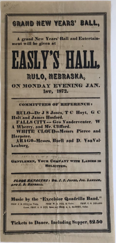 Item #59830 GRAND NEW YEARS' BALL, / A GRAND NEW YEARS' BALL AND ENTERTAIN- / MENT WILL BE GIVEN AT / EASLY'S HALL, / RULO, NEBRASKA, / ON MONDAY EVENING JAN. / 1ST, 1872.... [followed by 17 lines of type giving committee members, musical entertainment, etc., separated by black lines]
