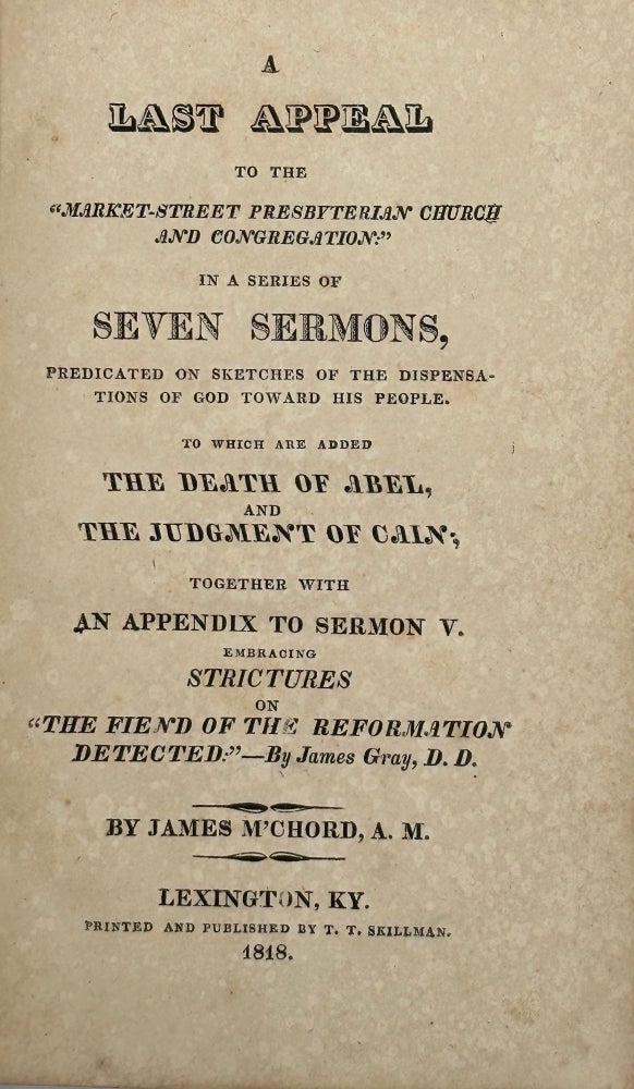 Item #60428 A Last Appeal to the "Market-Street Presbyterian Church and Congregation," in a Series of Seven Sermons, Predicated on Sketches of the Dispensations of God Toward His People; To which Are Added the Death of Abel and the Judgment of Cain; Together with an Appendix to Sermon V., Embracing Strictures on "The Fiend of the Reformation Detected," by James Gray, D.D. James McChord.
