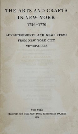 Item #60615 The Arts and Crafts in New York, 1726-1776: Advertisements and News items from New...