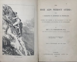 Item #60822 The High Alps without Guides; Being a Narrative of Adventures in Switzerland,...