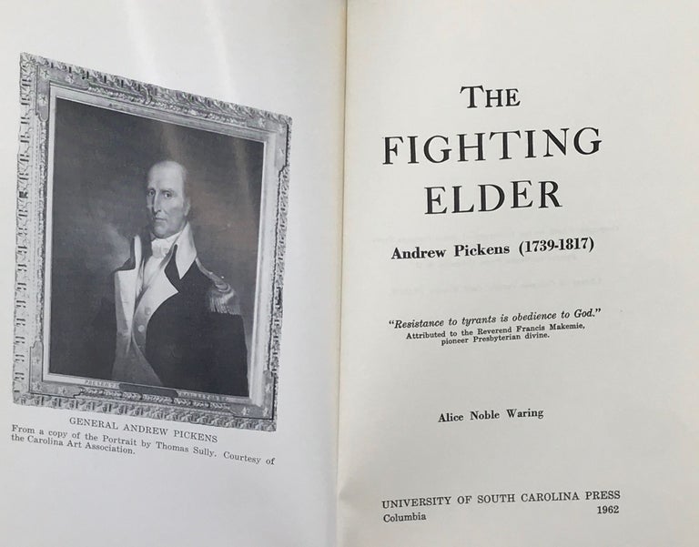 Item #61031 The Fighting Elder, Andrew Pickens (1739-1817). Alice Noble Waring.