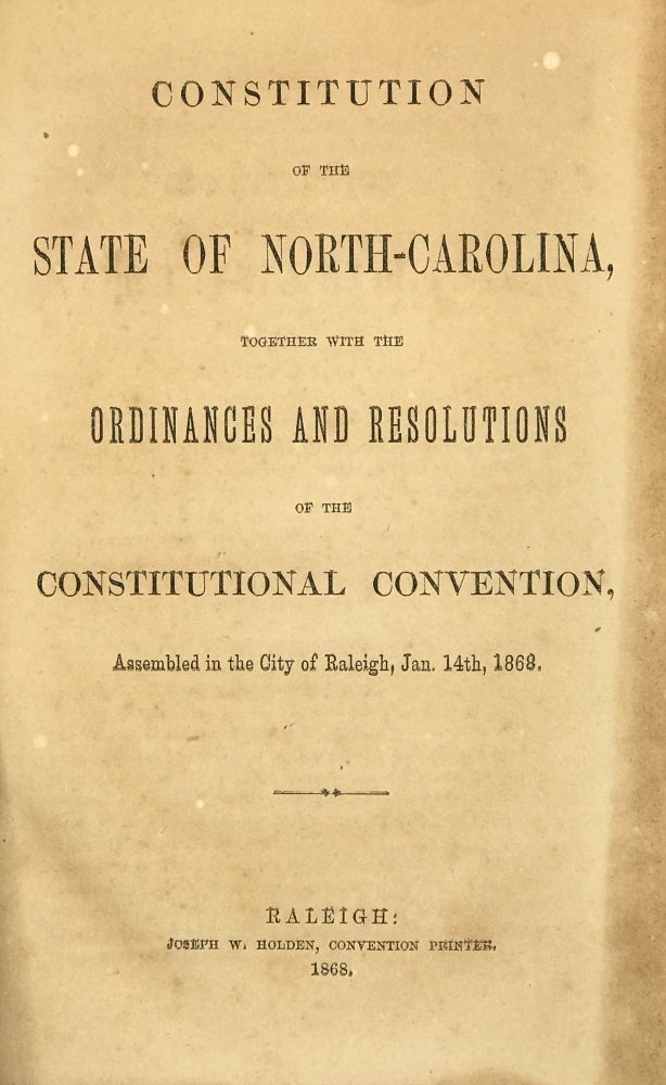 Item #61234 Constitution of the State of North-Carolina, Together with the Ordinances and Resolutions of the Constitutional Convention, Assembled in the City of Raleigh, Jan. 14th, 1868