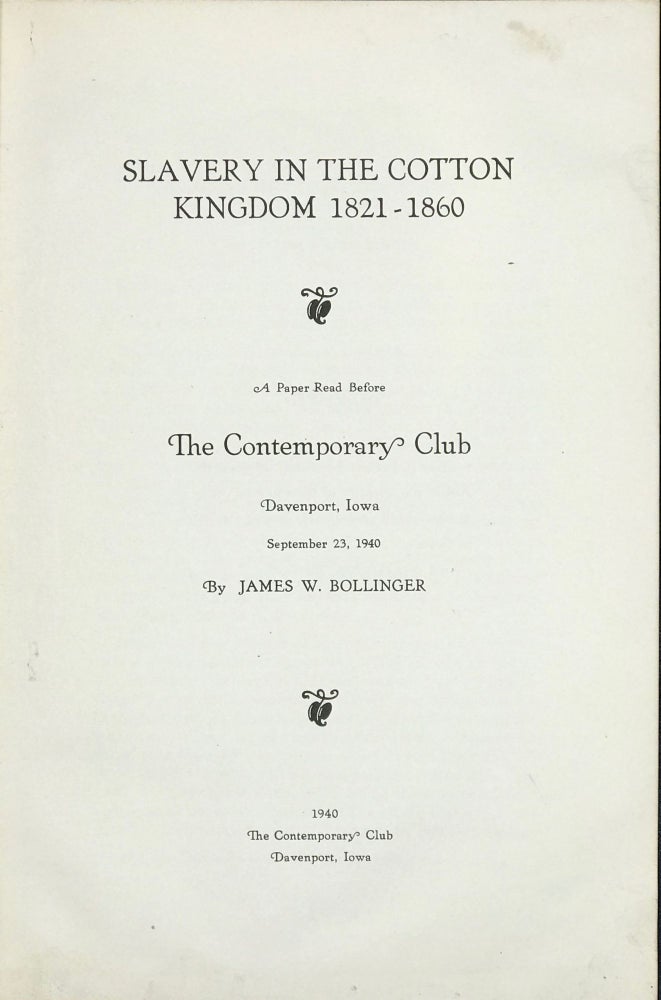 Item #61257 Slavery in the Cotton Kingdom, 1821-1860: A Paper Read before the Contemporary Club, Davenport, Iowa, September 23, 1940. James W. Bollinger.