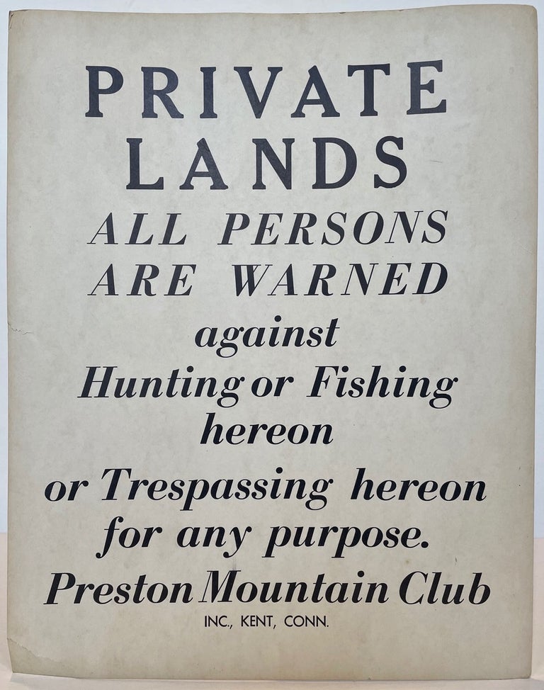 Item #61335 Private / Lands / All Persons / Are Warned / against / Hunting or Fishing / hereon / or Trespassing hereon / for any purpose. / Preston Mountain Club / Inc., Kent, Conn. [complete text]. Connecticut, Broadside.