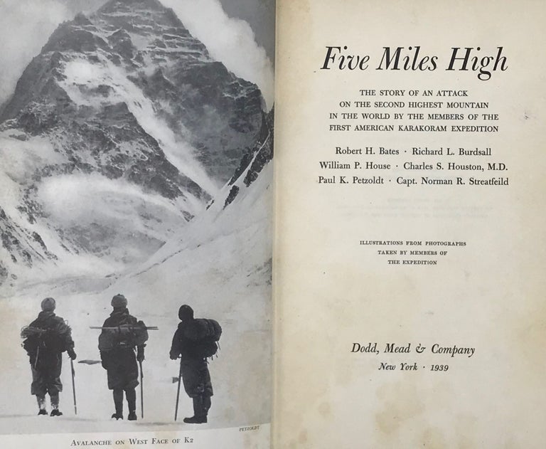Item #61357 Five Miles High: The Story of an Attack on the Second Highest Mountain in the World by the Members of the First American Karakoram Expedition; Illustrations from photographs taken by members of the expedition. Robert H. Bates, Paul K. Petzoldt, Charles S. Houston, William P. House, Richard L. Burdsall, Capt. Norman R. Streatfeild.