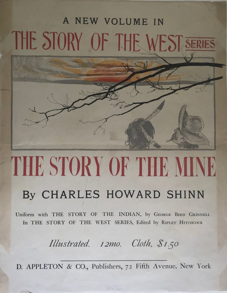Item #62051 A NEW VOLUME IN/ THE STORY OF THE WEST SERIES/ THE STORY OF THE MINE/ BY CHARLES HOWARD SHINN/ UNIFORM WITH THE STORY OF THE INDIAN, BY GEORGE BIRD GRINNELL/ IN THE STORY OF THE WEST SERIES, EDITED BY RIPLEY HITCHCOCK/ ILLUSTRATED 12MO. CLOTH $1.50/ D. APPLETON & CO., PUBLISHERS, 72 FIFTH AVENUE, NEW YORK