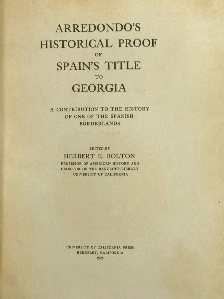 Item #62480 Arredondo's Historical Proof of Spain's Title to Georgia: A Contribution to the History of One of the Spanish Borderlands. Herbert E. Bolton.
