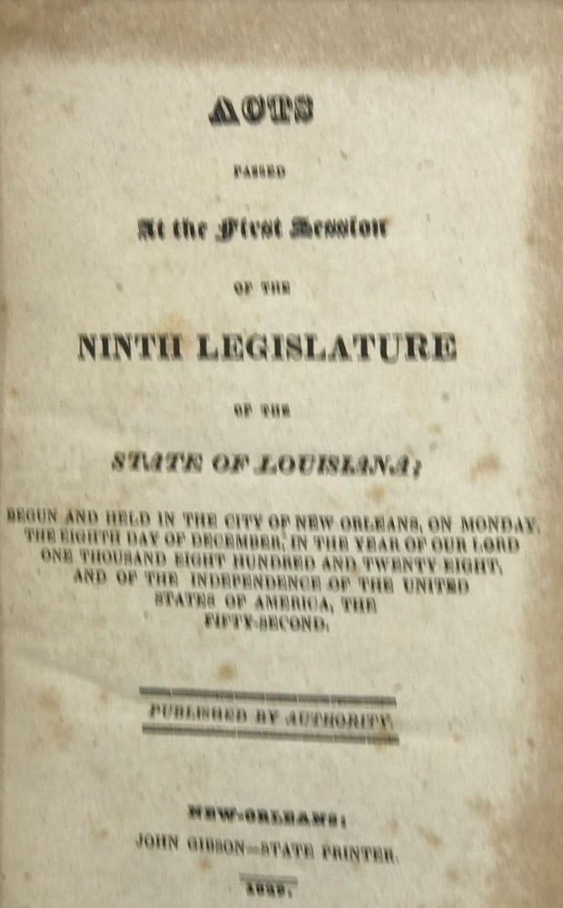 Item #62525 Acts Passed at the First Session of the Ninth Legislature of the State of Louisiana; Begun and Held in the City of New Orleans, on Monday the Eighth Day of December, in the Year of Our Lord One Thousand Eight Hundred and Twenty-Eight, and of the Independence of the United States of America, the Fifty-Second.