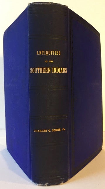 Item #62566 Antiquities of the Southern Indians, Particularly of the Georgia Tribes. Charles C. Jones, Jr.