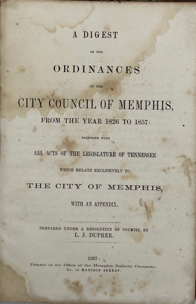 Item #62668 A Digest of the Ordinances of the City Council of Memphis, from the Year 1826 to 1857; Together with All Acts of the Legislature of Tennessee which Relate Exclusively to the City of Memphis, with an Appendix. L. J. Dupree, comp.