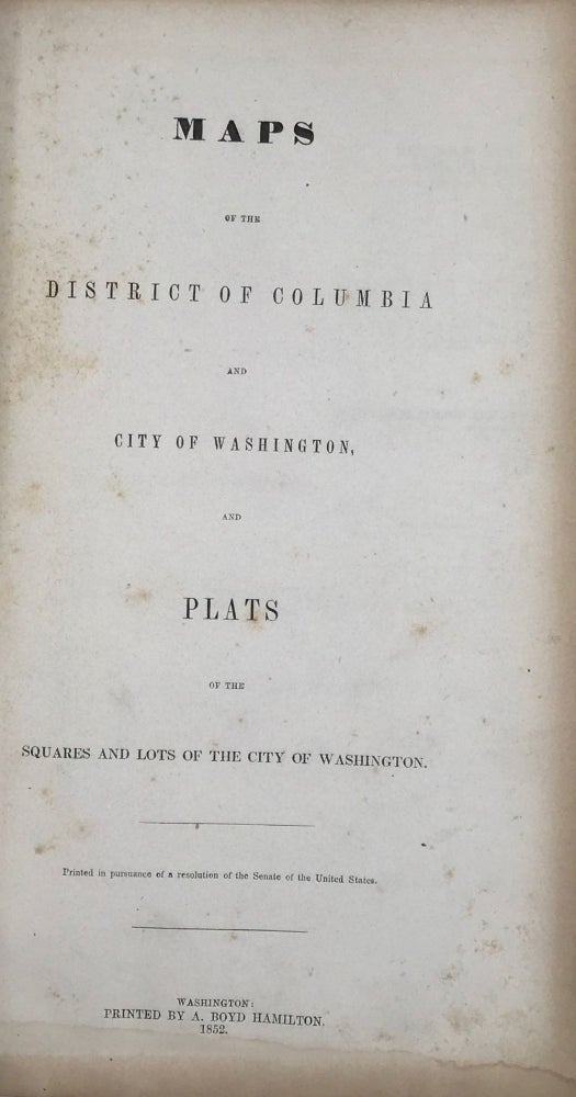 Item #63090 Maps of the District of Columbia and City of Washington, and Plats of the Squares and Lots of the City of Washington.; Printed in pursuance of a resolution of the Senate of the United States.