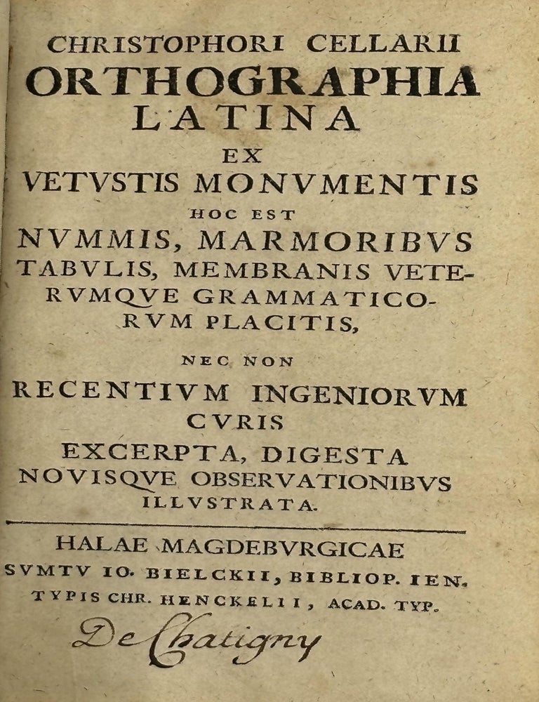 Item #63111 Christophori Cellarii orthographia latina ex vestustis monumentis hoc est nummis, marmoribus tabulis, membranis veterumoque grammaticorum placitis, nec non recentium ingeniorum curis excerpta, digesta novisque observationibus illustrata. Christophori Cellarius.
