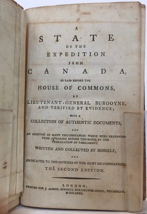 A State of the Expedition from Canada, as Laid before the House of Commons, by Lieutenant-General Burgoyne, and verified by Evidence; With a Collection of Authentic Documents, and an Addition of Many Circumstances which Were Prevented from Appearing before the House by the Prorogation of Parliament. Written and collected by himself, and dedicated to the Officers of the Army he commanded