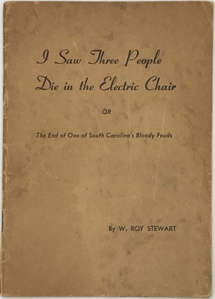Item #63157 I SAW THREE PEOPLE DIE IN THE ELECTRIC CHAIR OR THE END OF ONE OF SOUTH CAROLINA'S...