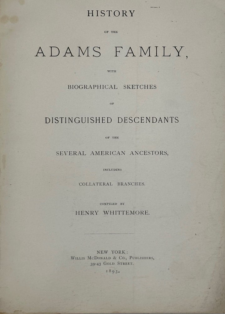 Item #63207 History of the Adams Family, with Biographical Sketches of Distinguished Descendants of the Several American Ancestors, Including Collateral Branches. Henry Whittemore, comp.
