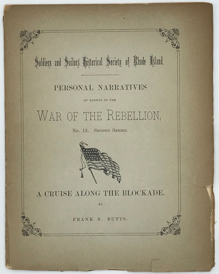 Item #63464 A Cruise along the Blockade. Personal Narrative of Events in the War of the Rebellion, Being Papers Read before the Rhode Island Soldiers and Sailors Historical Society. Frank B. Butts.