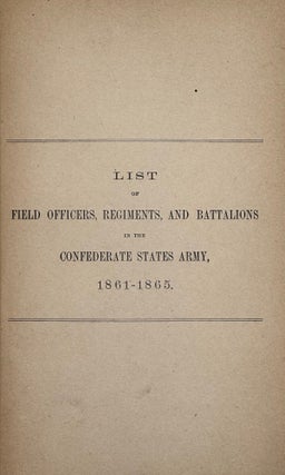 Item #63623 List of Field Officers, Regiments, and Battalions in the Confederate States Army,...