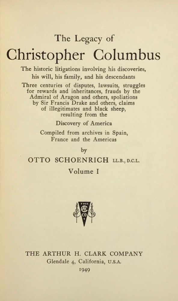 Item #63684 THE LEGACY OF CHRISTOPHER COLUMBUS: The Historic Litigations Involving His Discoveries,, His Will, His Family, and His Descendants: Three Centuries of Disputes, Lawsuits, Struggles for Rewards and Inheritances, Frauds by the Admiral of Aragon and Others, Spoilations by Sir Francis Drake and Others, Claims of Illegitimates and Black Sheep, Resulting from the Discovery of America; Compiled from archives in Spain, France, and the Americas. Otto Schoenrich.